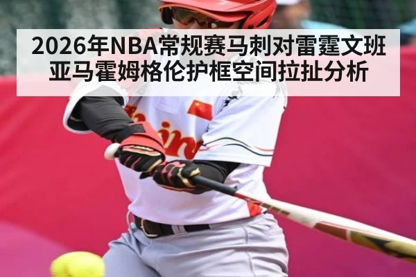 2026年NBA常规赛马刺对雷霆文班亚马霍姆格伦护框空间拉扯分析